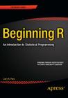 Beginning R: An Introduction to Statistical Programming (Expert's Voice in Programming) By Larry Pace Cover Image