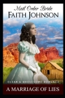 Mail Order Bride: A Marriage of Lies: Clean and Wholesome Western Historical Romance By Faith Johnson Cover Image