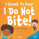 I Count To Four. I Do Not Bite!: An Affirmation-Themed Toddler Book About Not Biting (Ages 2-4) By Suzanne T. Christian, Two Little Ravens Cover Image