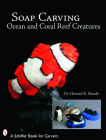 Soap Carving Ocean and Coral Reef Creatures (Schiffer Book for Carvers) By Howard K. Suzuki Cover Image
