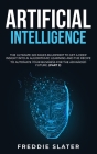 Artificial Intelligence: The Ultimate 222 Pages Blueprint to Get a Deep Insight into AI Algorithmic Learning and The Recipe to Automate Your Bu Cover Image