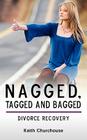 Divorce Recovery: Nagged, Tagged and Bagged By Keith G. Churchouse Cover Image