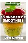 50 Shades of Smoothies: Over 50 Recipes for Energizing, Detoxifying & Nutrient-dense Smoothies Blender Recipes: Detox Cleanse Diet, Smoothies Cover Image