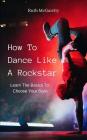 How to Dance Like a Rockstar: Learn the Basics to Choose Your Style By Ruth McGarrity Cover Image