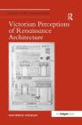 Victorian Perceptions of Renaissance Architecture (Studies in Art Historiography) By Katherine Wheeler Cover Image