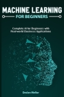 Machine Learning For Beginners: Complete AI for Beginners with Real-world Business Applications Cover Image