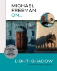 Michael Freeman On… Light & Shadow: The Ultimate Photography Masterclass By Michael Freeman Cover Image