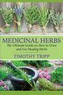 Medicinal Herbs: The Ultimate Guide on How to Grow and Use Healing Herbs By Timothy Tripp Cover Image