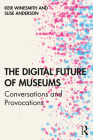 The Digital Future of Museums: Conversations and Provocations By Keir Winesmith, Suse Anderson Cover Image