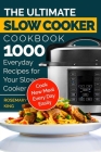 The Ultimate Slow Cooker Cookbook: 1000 Everyday Recipes for Your Slow Cooker. Cook New Meal Every Day Easily Cover Image