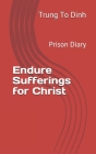 Endure Sufferings for Christ: Prison Diary By Bich To Ngoc Hoang (Translator), Trung To Dinh Cover Image