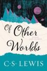 Of Other Worlds: Essays and Stories By C. S. Lewis Cover Image