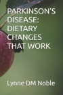 Parkinson's Disease: Dietary Changes That Work By Lynne DM Noble Cover Image