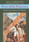 The Cambridge Companion to Piero Della Francesca (Cambridge Companions to the History of Art) By Jeryldene M. Wood (Editor) Cover Image