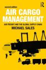 Air Cargo Management: Air Freight and the Global Supply Chain By Michael Sales Cover Image
