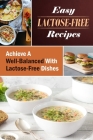 Easy Lactose-Free Recipes: Achieve A Well-Balanced With Lactose-Free Dishes: Lactose-Free Dishes By Darline Batcheller Cover Image
