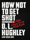 How Not to Get Shot: And Other Advice From White People By D. L. Hughley, Doug Moe Cover Image