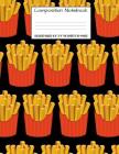 Composition Notebook: College Ruled Food French Fries Cute Composition Notebook, Girl Boy School Notebook, College Notebooks, Composition Bo By Majestical Notebook Cover Image