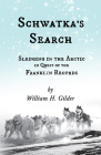 Schwatka's Search - Sledging in the Arctic in Quest of the Franklin Records By William H. Gilder, John Knox Laughton (Contribution by) Cover Image