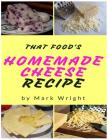Homemade Cheese Recipes: 50 Delicious of Homemade Cheese By Mark Wright Cover Image