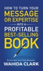 How To Turn Your Message or Expertise Into A Profitable Best-Selling Book Cover Image