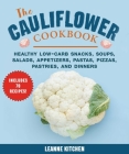 Cauliflower Cookbook: Healthy Low-Carb Snacks, Soups, Salads, Appetizers, Pastas, Pizzas, Pastries, and Dinners By Leanne Kitchen Cover Image