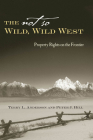 The Not So Wild, Wild West: Property Rights on the Frontier (Stanford Economics & Finance) By Terry L. Anderson, Peter J. Hill Cover Image