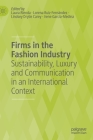 Firms in the Fashion Industry: Sustainability, Luxury and Communication in an International Context By Laura Rienda (Editor), Lorena Ruiz-Fernández (Editor), Lindsey Drylie Carey (Editor) Cover Image