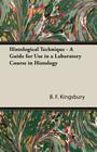 Histological Technique - A Guide for Use in a Laboratory Course in Histology By B. F. Kingsbury Cover Image