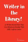 Writer in the Library: 41 Writers Reveal How They Use Libraries to Develop Their Skill, Craft & Careers By Patrick Carman, Roscoe Ormon, J. A. Jance Cover Image