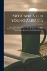 Mechanics for Young America; How to Build Boats, Water Motors, Wind Mills, Searchlight, Electric Burglar Alarm, Ice Boat ... Etc.; the Directions Are By Anonymous Cover Image