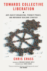 Towards Collective Liberation: Anti-Racist Organizing, Feminist Praxis, and Movement Building Strategy By Chris Crass, Roxanne Dunbar-Ortiz (Foreword by), Chris Dixon (Introduction by) Cover Image
