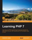 Learning PHP 7: Build powerful real-life web applications in a simple way using PHP7 and its ecosystem. By Antonio L. Zapata (Gbp) Cover Image
