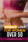 Weight loss for women over 50: Effective Strategies and Mindset Shifts for Achieving Sustainable Weight Loss and Optimal Health in Your Golden Years Cover Image