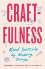 Craftfulness: Mend Yourself by Making Things By Rosemary Davidson, Arzu Tahsin Cover Image