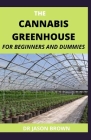 The Cannabis Greenhouse for Beginners and Dummies By Jason Brown Cover Image