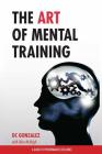 The Art of Mental Training: A Guide to Performance Excellence By DC Gonzalez Cover Image