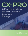 CX-PRO: A Practical Guide for the New Customer Experience Manager By Karl Sharicz Cover Image