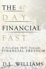 The 40 Day Financial Fast: A Paradigm Shift Towards Financial Freedom By D. L. Williams, Fran Lowe (Editor), Andre Archat (Designed by) Cover Image