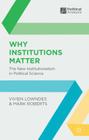 Why Institutions Matter: The New Institutionalism in Political Science (Political Analysis #22) By Vivien Lowndes, Mark Roberts Cover Image