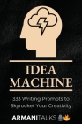 Idea Machine: 333 Writing Prompts to Skyrocket Your Creativity: [Guided Journal, Creative Writing for Adults, 6x9 Paperback] Cover Image