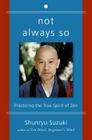 Not Always So: Practicing the True Spirit of Zen By Shunryu Suzuki, Edward Espe Brown, Zen Center San Francisco Cover Image