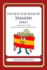 The Best Ever Book of Spanish Jokes: Lots and Lots of Jokes Specially Repurposed for You-Know-Who By Mark Geoffrey Young Cover Image