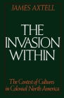 The Invasion Within: The Contest of Cultures in Colonial North America (Cultural Origins of North America) By James Axtell Cover Image