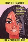 I Can't Let Anyone See My Hair Like This: A Guide to Your Hair By Amaya L. Carzell, Amanda S. Carter, Alexis N. Gaines Cover Image