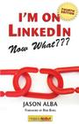 I'm on Linkedin--Now What (Fourth Edition): A Guide to Getting the Most Out of Linkedin By Jason Alba Cover Image