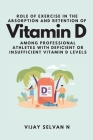 Role of Exercise in the Absorption and Retention of Vitamin D Among Professional Athletes With Deficient or Insufficient Vitamin D Levels By Vijay Selvan N Cover Image