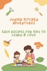 Junior Kitchen Adventures: Easy Recipes for Kids to Learn & Love Cover Image