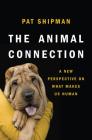 The Animal Connection: A New Perspective on What Makes Us Human By Pat Shipman Cover Image