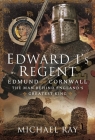Edward I's Regent: Edmund of Cornwall, the Man Behind England's Greatest King By Michael Ray Cover Image